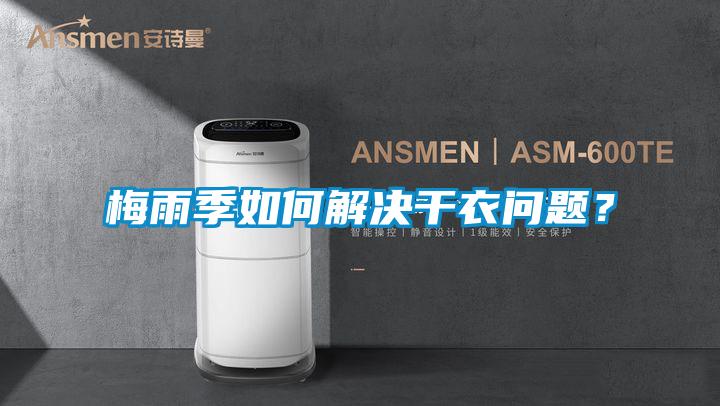 梅雨季如何解決干衣問(wèn)題？