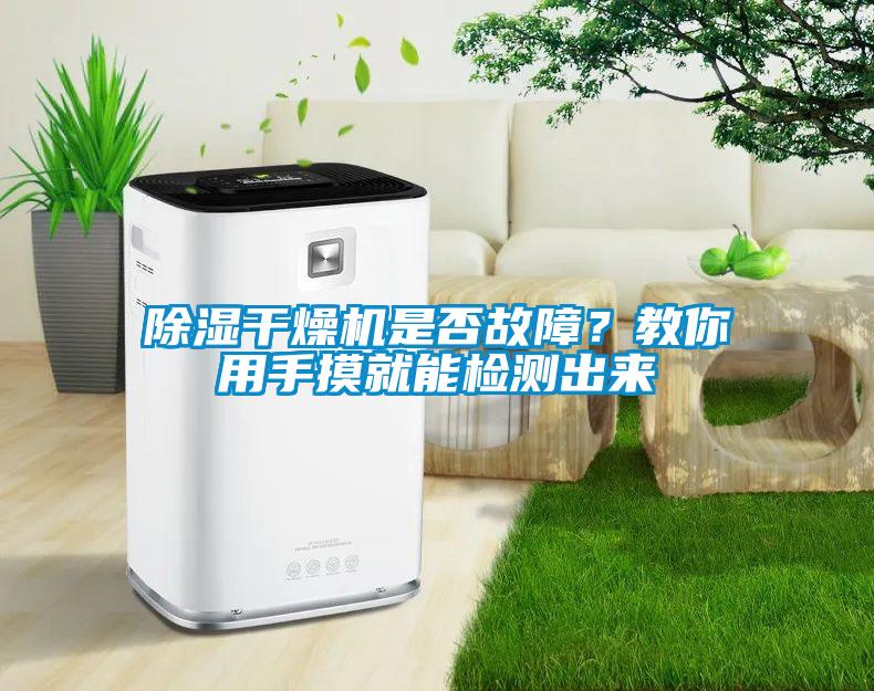除濕干燥機(jī)是否故障？教你用手摸就能檢測出來