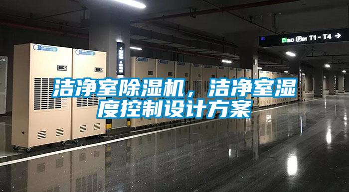 潔凈室除濕機(jī)，潔凈室濕度控制設(shè)計(jì)方案