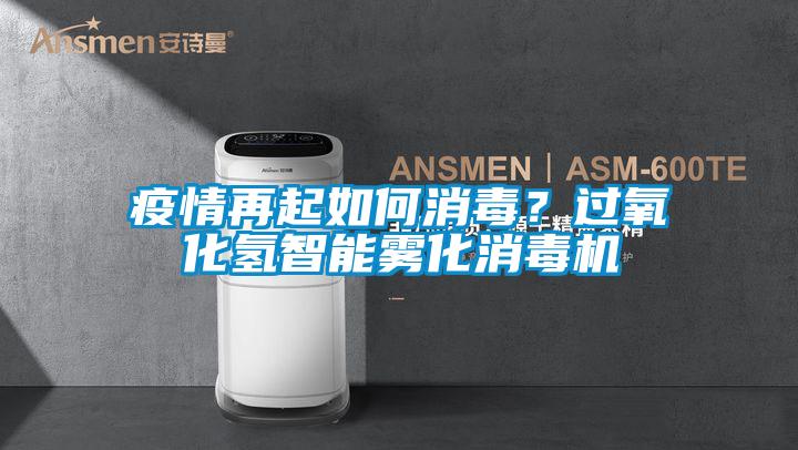 疫情再起如何消毒？過(guò)氧化氫智能霧化消毒機(jī)
