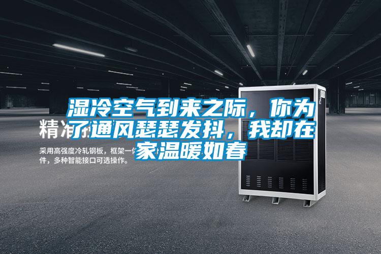 濕冷空氣到來(lái)之際，你為了通風(fēng)瑟瑟發(fā)抖，我卻在家溫暖如春