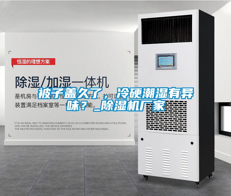 被子蓋久了，冷硬潮濕有異味？_除濕機廠家