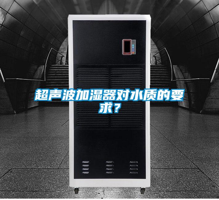 超聲波加濕器對(duì)水質(zhì)的要求？