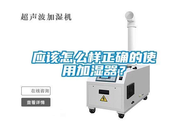 應(yīng)該怎么樣正確的使用加濕器？