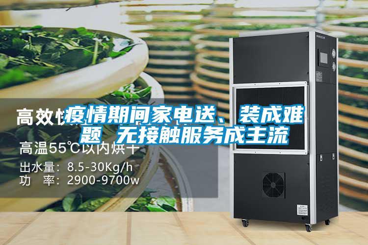 疫情期間家電送、裝成難題 無(wú)接觸服務(wù)成主流