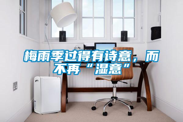 梅雨季過得有詩意，而不再“濕意”