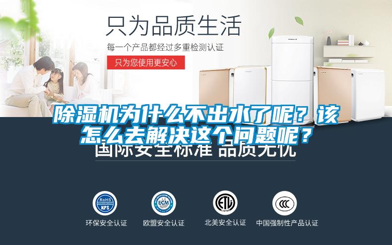 除濕機為什么不出水了呢？該怎么去解決這個問題呢？