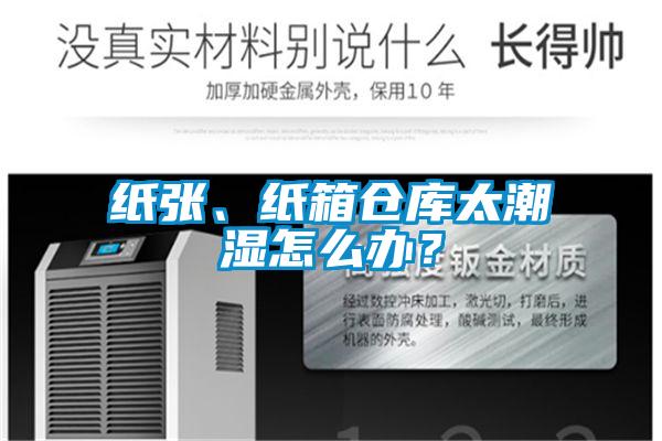紙張、紙箱倉(cāng)庫(kù)太潮濕怎么辦？
