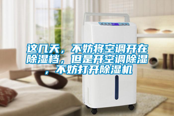 這幾天，不妨將空調開在除濕檔，但是開空調除濕，不妨打開除濕機