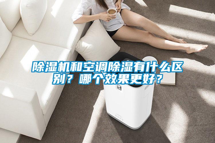 除濕機(jī)和空調(diào)除濕有什么區(qū)別？哪個(gè)效果更好？