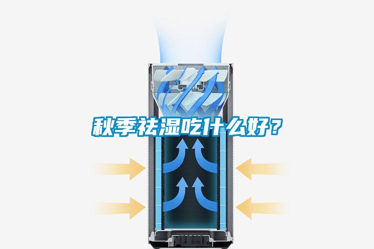 秋季祛濕吃什么好？