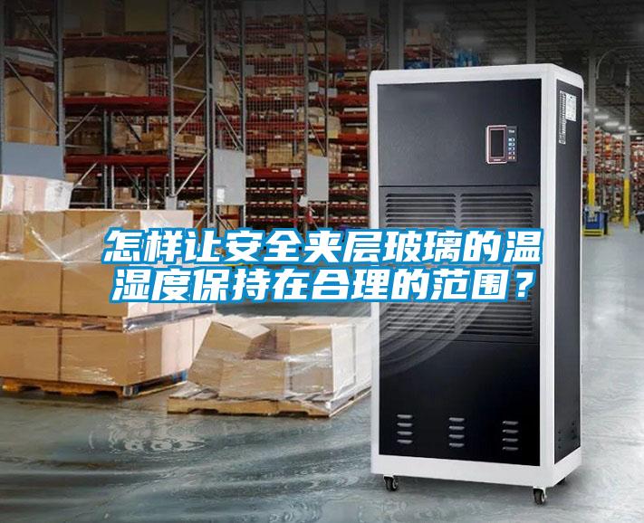 怎樣讓安全夾層玻璃的溫濕度保持在合理的范圍？