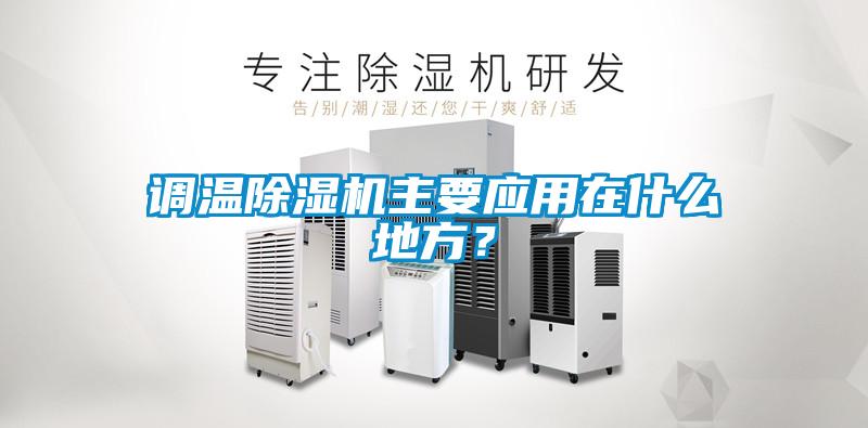 調(diào)溫除濕機主要應(yīng)用在什么地方？
