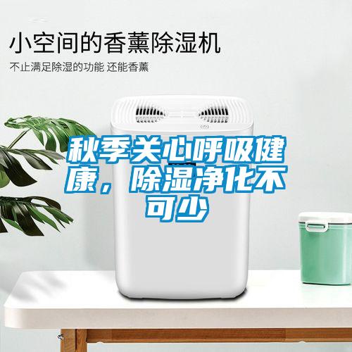 秋季關(guān)心呼吸健康，除濕凈化不可少