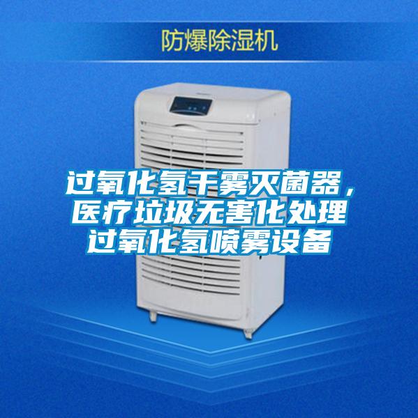 過(guò)氧化氫干霧滅菌器，醫(yī)療垃圾無(wú)害化處理過(guò)氧化氫噴霧設(shè)備