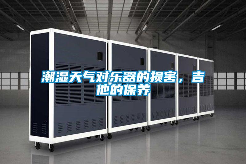 潮濕天氣對樂器的損害，吉他的保養(yǎng)