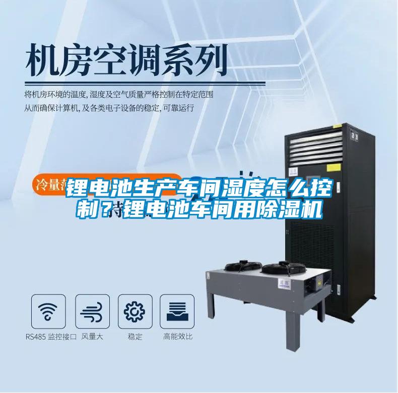 鋰電池生產(chǎn)車間濕度怎么控制？鋰電池車間用除濕機(jī)