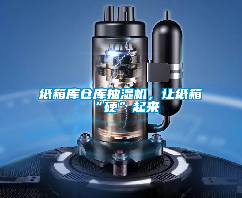 紙箱庫倉庫抽濕機(jī)，讓紙箱“硬”起來