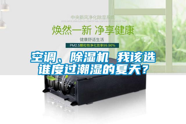 空調(diào)、除濕機(jī) 我該選誰度過潮濕的夏天？