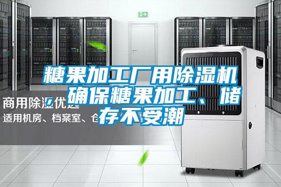 糖果加工廠用除濕機，確保糖果加工、儲存不受潮