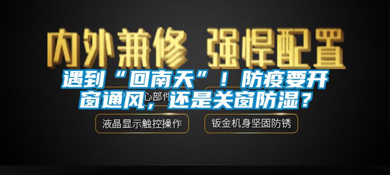 遇到“回南天”！防疫要開窗通風(fēng)，還是關(guān)窗防濕？