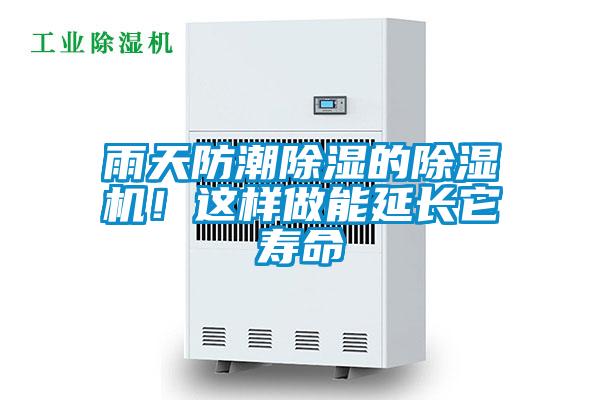 雨天防潮除濕的除濕機(jī)！這樣做能延長它壽命