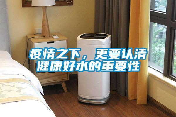 疫情之下，更要認清健康好水的重要性