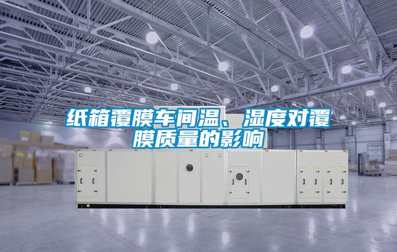 紙箱覆膜車間溫、濕度對覆膜質(zhì)量的影響