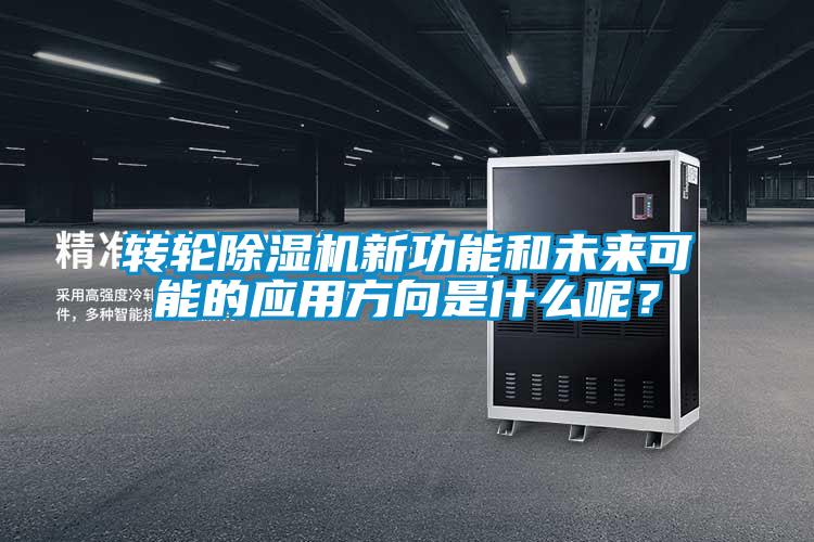 轉輪除濕機新功能和未來可能的應用方向是什么呢？