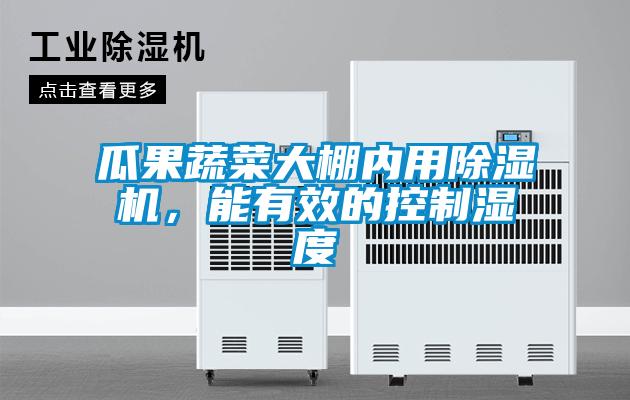 瓜果蔬菜大棚內(nèi)用除濕機(jī)，能有效的控制濕度