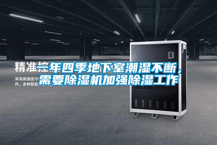 一年四季地下室潮濕不斷，需要除濕機(jī)加強(qiáng)除濕工作