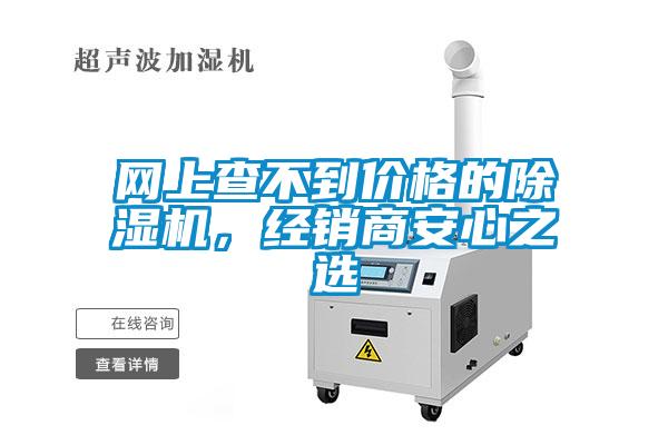 網(wǎng)上查不到價(jià)格的除濕機(jī)，經(jīng)銷商安心之選
