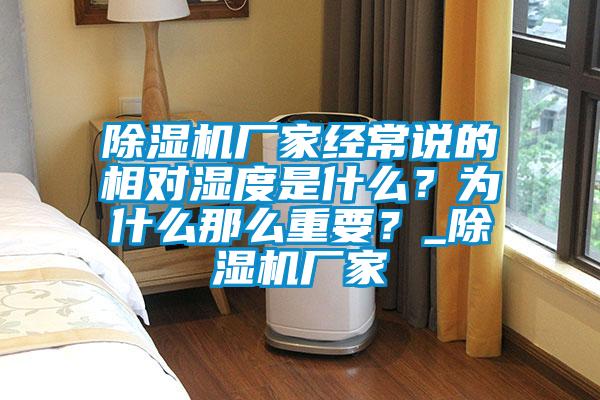 除濕機廠家經(jīng)常說的相對濕度是什么？為什么那么重要？_除濕機廠家