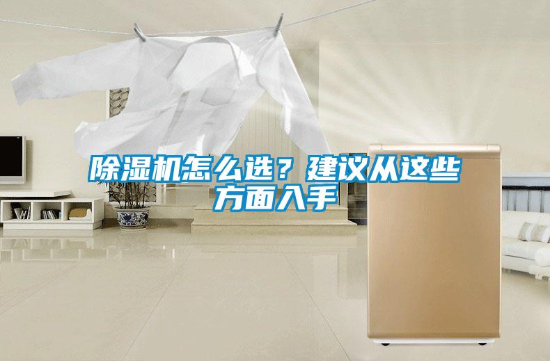 除濕機(jī)怎么選？建議從這些方面入手