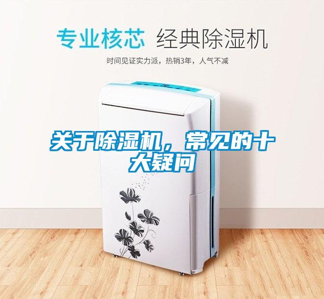 關(guān)于除濕機(jī)，常見的十大疑問