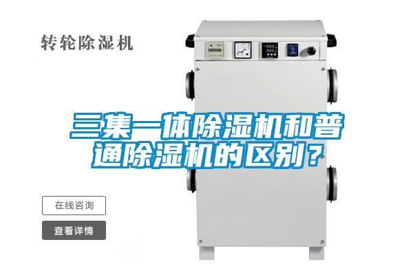 三集一體除濕機和普通除濕機的區(qū)別？