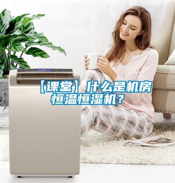 【課堂】什么是機(jī)房恒溫恒濕機(jī)？