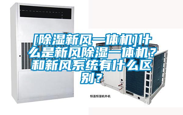 [除濕新風(fēng)一體機(jī)]什么是新風(fēng)除濕一體機(jī)？和新風(fēng)系統(tǒng)有什么區(qū)別？