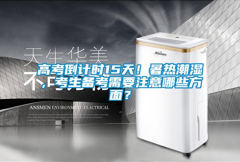 高考倒計時15天！暑熱潮濕，考生備考需要注意哪些方面？