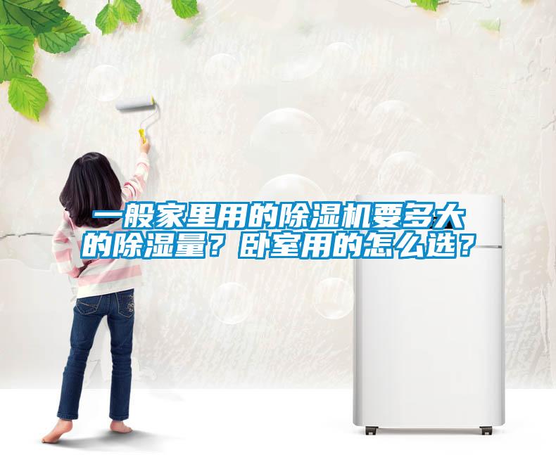 一般家里用的除濕機(jī)要多大的除濕量？臥室用的怎么選？