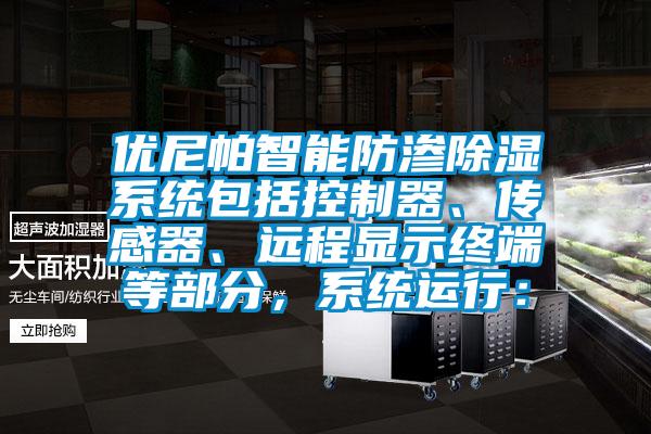 優(yōu)尼帕智能防滲除濕系統(tǒng)包括控制器、傳感器、遠(yuǎn)程顯示終端等部分，系統(tǒng)運(yùn)行：