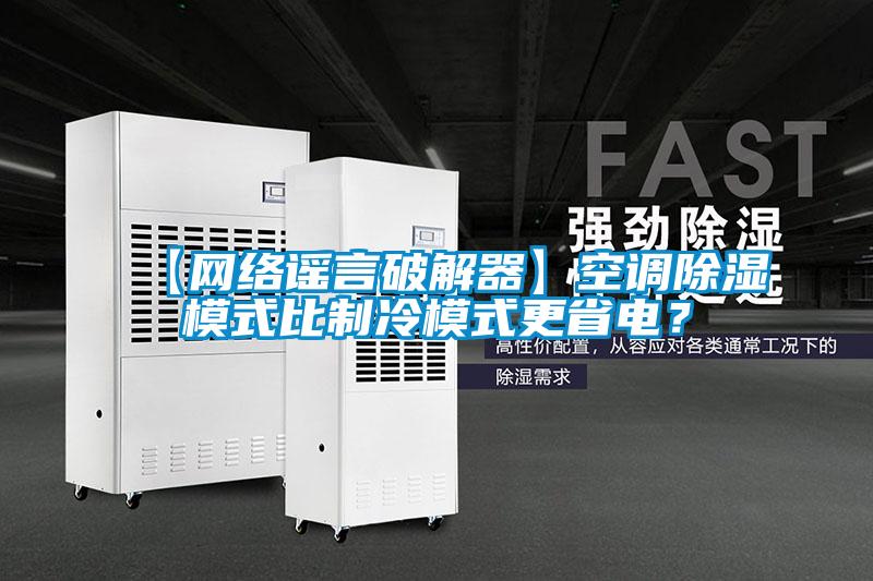 【網(wǎng)絡(luò)謠言破解器】空調(diào)除濕模式比制冷模式更省電？