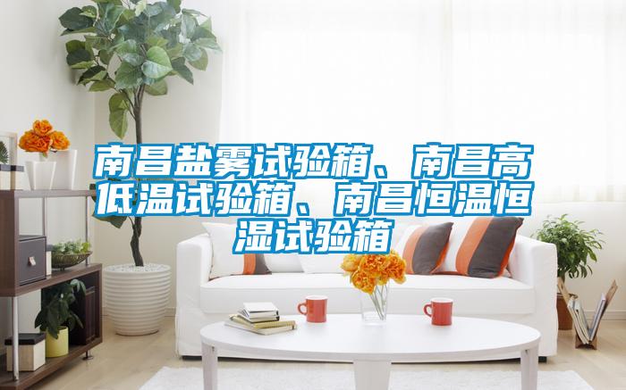 南昌鹽霧試驗(yàn)箱、南昌高低溫試驗(yàn)箱、南昌恒溫恒濕試驗(yàn)箱