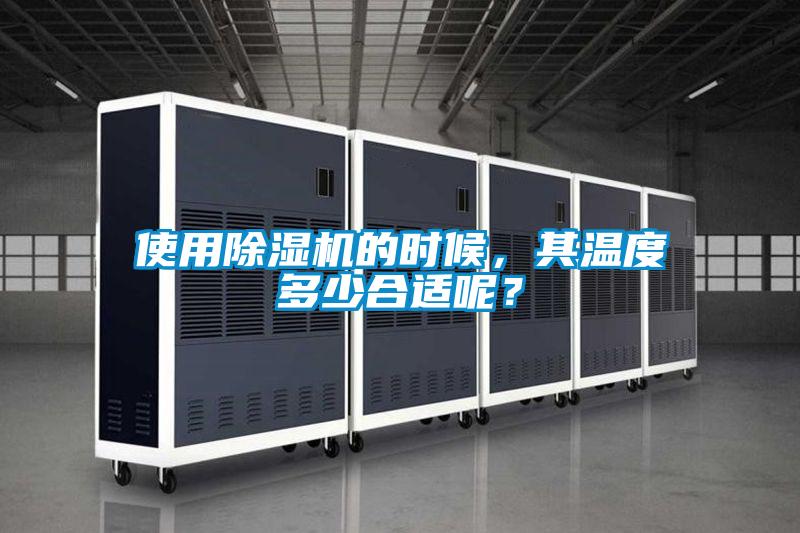 使用除濕機(jī)的時候，其溫度多少合適呢？