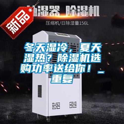 冬天濕冷，夏天濕熱？除濕機(jī)選購功率送給你！_重復(fù)