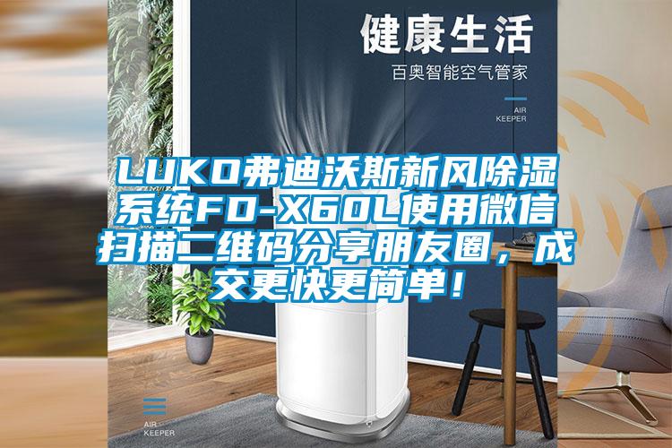 LUKO弗迪沃斯新風(fēng)除濕系統(tǒng)FD-X60L使用微信掃描二維碼分享朋友圈，成交更快更簡單！