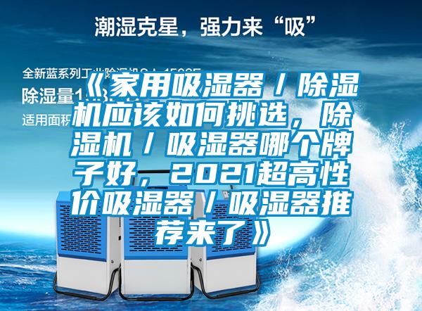 《家用吸濕器／除濕機應(yīng)該如何挑選，除濕機／吸濕器哪個牌子好，2021超高性價吸濕器／吸濕器推薦來了》