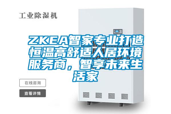 ZKEA智家專業(yè)打造恒溫高舒適人居環(huán)境服務(wù)商，智享未來(lái)生活家