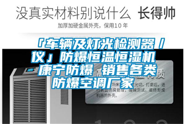 「車(chē)輛及燈光檢測(cè)器／儀」防爆恒溫恒濕機(jī) 康寧防爆 銷(xiāo)售各類防爆空調(diào)廠家