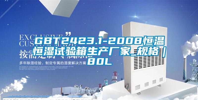 GBT2423.1-2008恒溫恒濕試驗(yàn)箱生產(chǎn)廠(chǎng)家_規(guī)格｜80L